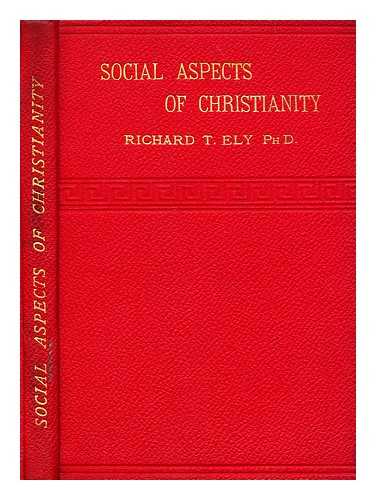 ELY, RICHARD T. - Social aspects of Christianity : and other essays