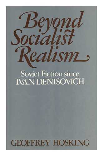 HOSKING, GEOFFREY - Beyond Socialist Realism : Soviet Fiction Since Ivan Denisovich / Geoffrey Hosking