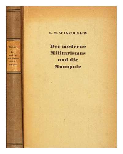 WISCHNEW, S. M. - Der Moderne Militarismus Und Die Monopole