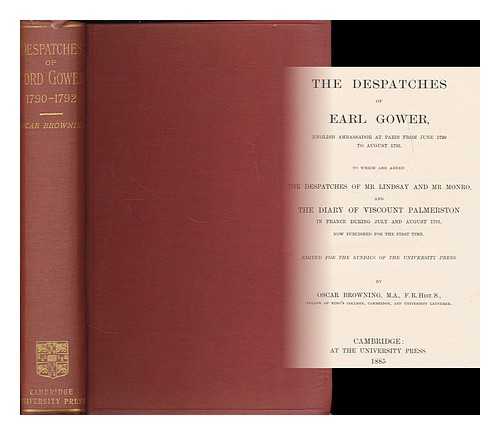 SUTHERLAND, GEORGE GRANVILLE LEVESON-GOWER, DUKE OF, (1758-1833) - The Despatches of Earl Gower, English ambassador at Paris from June 1790 to August 1792 : to which are added the despatches of Mr Lindsay and Mr Monro and the diary of viscount Palmerston in France during July and August 1791 ... ... edited for the syndics of the University Press by Oscar Browning