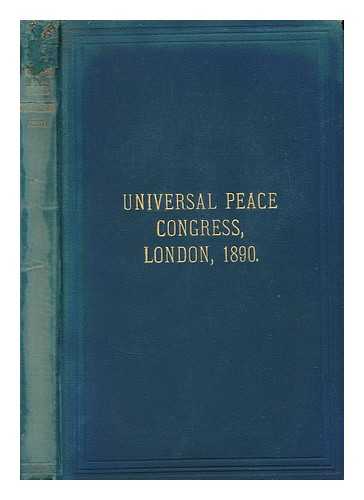 UNIVERSAL PEACE CONGRESS (2ND : 1890 : LONDON) - Proceedings of the Universal peace congress, held in the Westminster Town hall, London, from 14th to 19th July, 1890