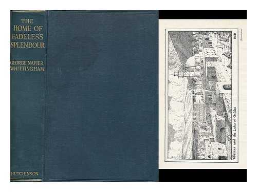 WHITTINGHAM, GEORGE NAPIER (1865-) - The home of fadeless splendour : or, Palestine of today