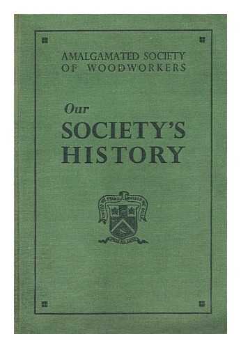 Amalgamated Society of Woodworkers (Great Britain). Higenbottam, S. (1872-) - Our society's history / compiled by S. Higenbottam