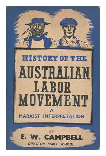 CAMPBELL, ERNEST WILLIAM (1909-) - History of the Australian Labour Movement : a Marxist Interpretation