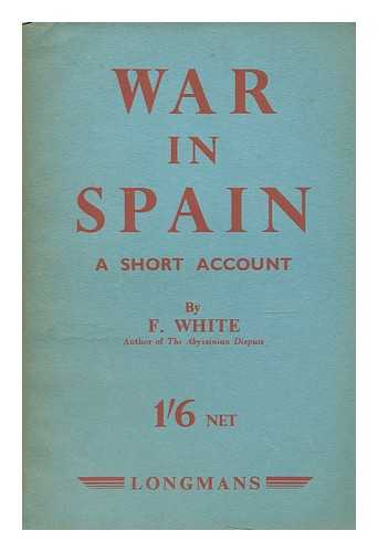 WHITE, FREDA - War in Spain ; a short account