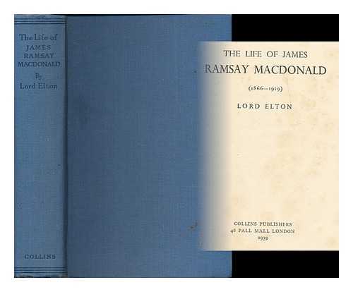 ELTON, GODFREY ELTON, BARON (B. 1892) - The life and times of James Ramsay MacDonald (1866-1919) / [by] Lord Elton