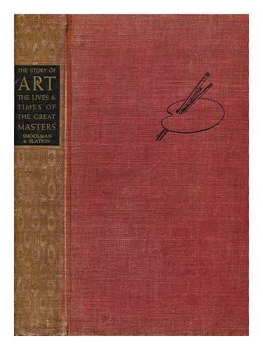 SHOOLMAN, REGINA LENORE, AND SLATKIN (CHARLES ELI) - The Story of Art. The lives and times of the great masters, etc. [With plates.]