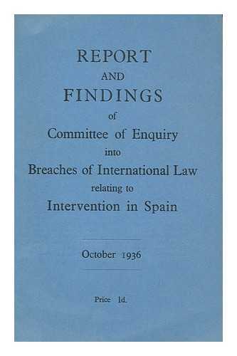 COMMITTEE OF ENQUIRY INTO BREACHES OF INTERNATIONAL LAW - Report and Findings of Committee of Enquiry Into Breaches of International Law Relating to Intervention in Spain