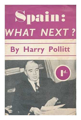 POLLITT, HARRY (1890-1960). COMMUNIST PARTY OF GREAT BRITAIN - Spain, what next?