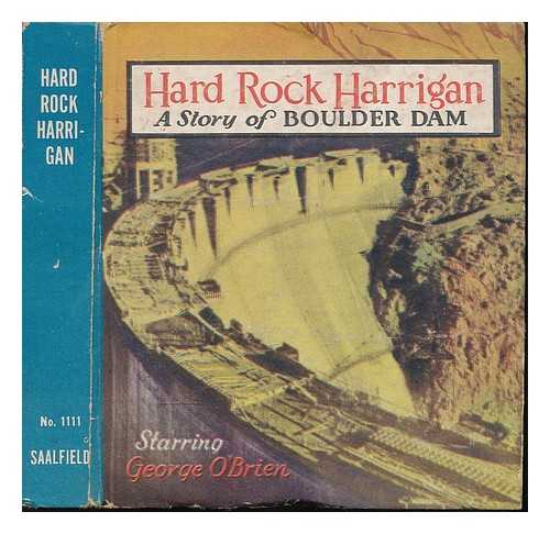 CLINTON, CHARLES T. - Hard Rock Harrigan : a story of Boulder Dam - starring George O'Brien with Irene Hervey and Fred Kohler ... novelized by Charles T. Clinton