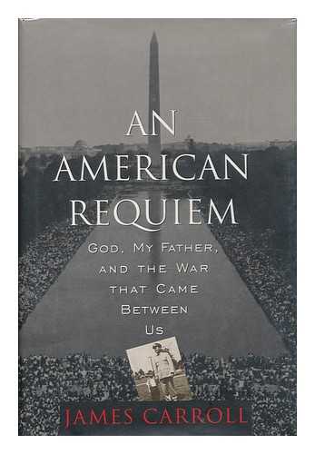 CARROLL, JAMES (1943- ) - An American requiem : God, my father, and the war that came between us / James Carroll