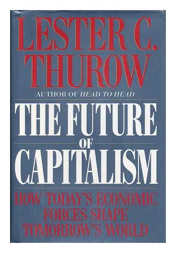 THUROW, LESTER C. - The future of capitalism : how today's economic forces shape tomorrow's world / Lester C. Thurow