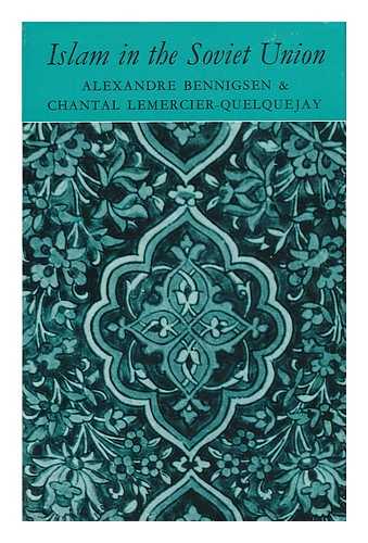 BENNIGSEN, ALEXANDER. CHANTAL LEMERCIER-QUELGUEJAY - Islam in the Soviet Union [By] Alexandre Bennigsen & Chantal Lemercier-Quelguejay; with a Foreword by Geoffrey E. Wheeler and Hubert Evans