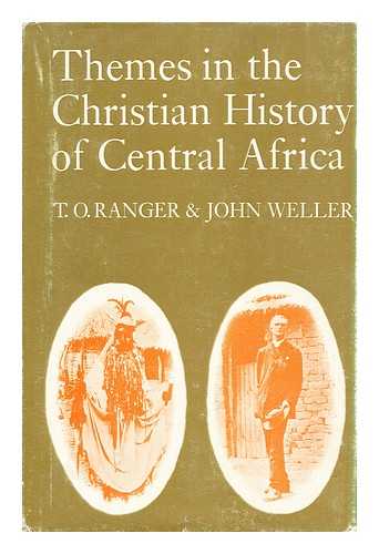 RANGER, TERRENCE O. WELLER, JOHN C. - Themes in the Christian History of Central Africa / Edited by T. O. Ranger and John Weller