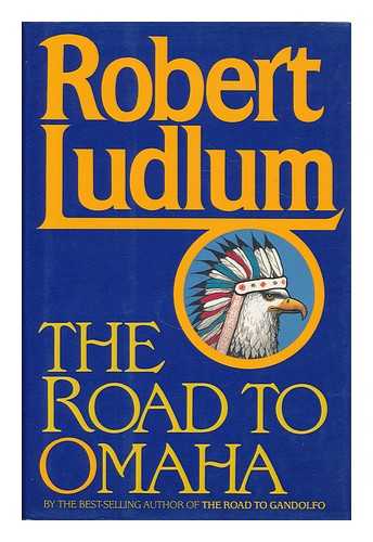LUDLUM, ROBERT (1927-2001) - The road to Omaha / Robert Ludlum