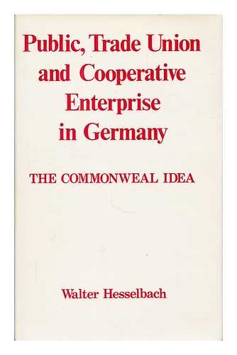 HESSELBACH, WALTER - Public, trade union and cooperative enterprise in Germany : the commonweal idea / Walter Hesselbach ; translated from the German by Karl Kuhne