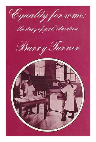 TURNER, BARRY - Equality for some : the story of girls' education / [by] Barry Turner