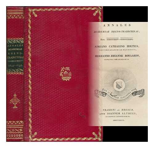 UTRECHT UNIVERSITY (NETHERLANDS) - Annales Academiae Rheno-Traiectinae : 1835-1836 / Adriano Catharino Holtius, Rectore Academie Magnifico ; Hermanno Johanne Royaards, Senatus Graphiaro [Yearbook of Utrecht University]