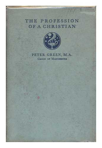 GREEN, PETER (1871-1961) - The profession of a Christian : a booklet for those who have been confirmed / Peter Green