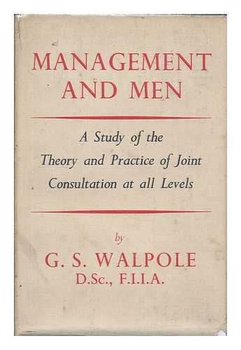 WALPOLE, GEORGE STANLEY - Management and men : a study of the theory and practice of joint consultation at all levels