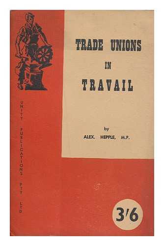 HEPPLE, ALEX - Trade unions in travail : the story of the Broederbond-Nationalist plan to control South African trade unions / Alex Hepple