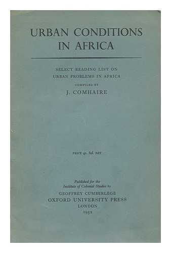 INSTITUTE OF COLONIAL STUDIES. COMHAIRE, JEAN LOUIS LEOPOLD (1913-) - Urban conditions in Africa : select reading list on urban problems in Africa / compiled by J. Comhaire