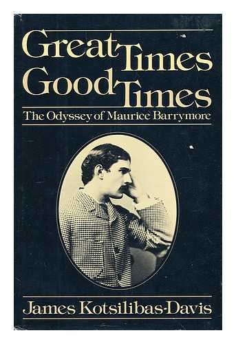 KOTSILIBAS-DAVIS, JAMES - Great times, good times : the odyssey of Maurice Barrymore