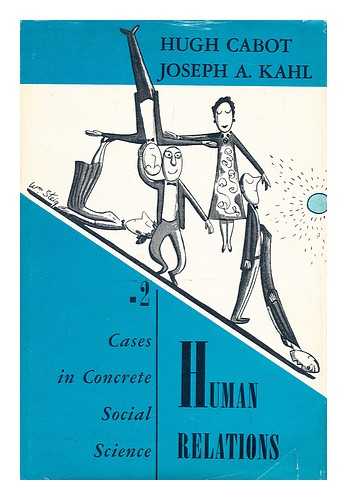 CABOT, HUGH; ALAN KAHL, JOSEPH - Human relations; concepts and cases in concrete social science [v.2. Cases]