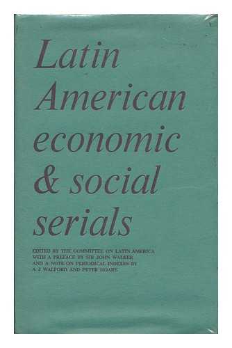 COMMITTEE ON LATIN AMERICA - Latin American economic & social serials / with a preface by Sir John Walker and a note on periodical indexes by A.J. Walford and Peter Hoare