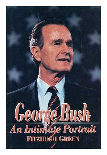 GREEN, FITZHUGH - George Bush : an intimate profile