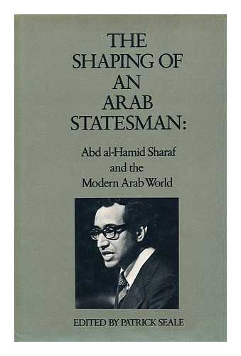SEALE, PATRICK - The Shaping of an Arab statesman : Sharif Abd al-Hamid Sharaf and the modern Arab world