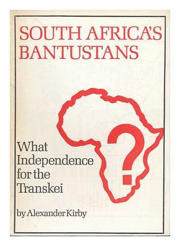 KIRBY, ALEXANDER - South Africa's Bantustans : what independence for the Transkei? / Alexander Kirby