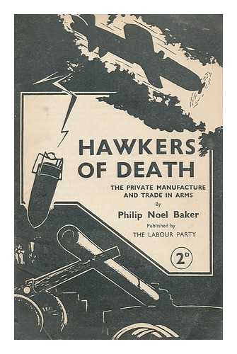 NOEL-BAKER, PHILIP NOEL-BAKER, BARON - Hawkers of death : the private manufacture and trade in arms