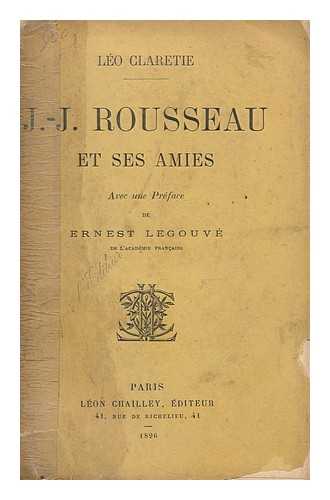 CLARETIE, LEO (1862-1924) - J.-J. Rousseau et ses amies : avec une preface de Ernest Legouve