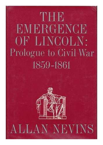 NEVINS, ALLAN (1890-1971) - The Emergence of Lincoln, volume 2 : Prologue to Civil War, 1859-1861