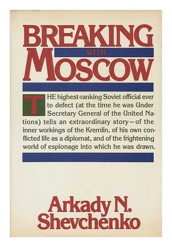 SHEVCHENKO, ARKADY N. - Breaking with Moscow / Arkady N. Shevchenko