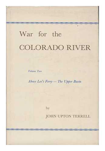 TERRELL, JOHN UPTON (1900- ) - War for the Colorado River : Volume 2 : Above Lee's Ferry - The Upper Basin