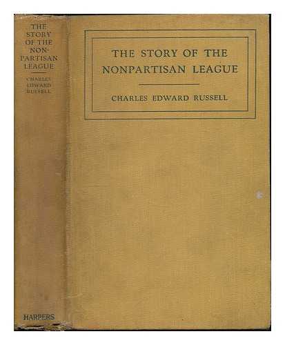 RUSSELL, CHARLES EDWARD (1860-1941) - The story of the Nonpartisan League : a chapter in American evolution