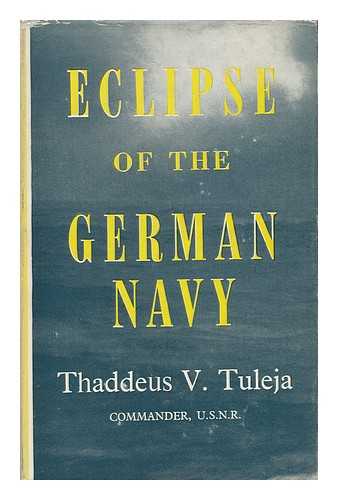 TULEJA, THADDEUS V. - Eclipse of the German Navy