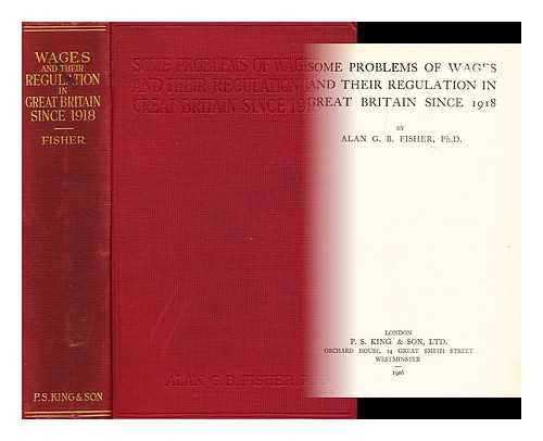 FISHER, ALLAN G.B. (ALLAN GEORGE BARNARD) - Some problems of wages and their regulation in Great Britain since 1918
