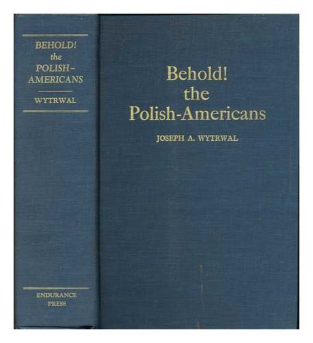 WYTRWAL, JOSEPH ANTHONY (1924- ) - Behold! The Polish-Americans