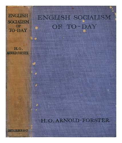 ARNOLD-FORSTER, HUGH OAKELEY (1855-?) - English socialism of to-day : its teaching and its aims examined. / Hugh Oakeley Arnold-Forster