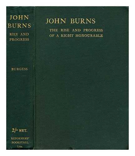 BURGESS, JOSEPH (1874-?) - John Burns : the rise and progress of a right honourable