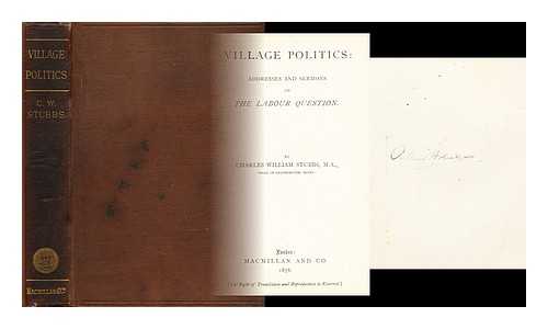 STUBBS, CHARLES WILLIAM - Village politics : addresses and sermons on the labour question