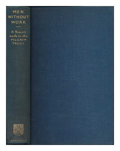 TEMPLE, WILLIAM (1881-1944) ; PILGRIM TRUST (GREAT BRITAIN) - Men without work : a report made to the Pilgrim Trust / with an introduction by the Archbishop of York; and a preface by Lord Macmillan