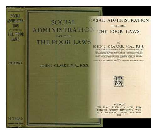 CLARKE, JOHN JOSEPH (B. 1879) - Social administration including the poor laws