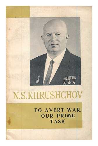 KHRUSHCHEV, NIKITA SERGEEVICH (1894-1971) - To avert war, our prime task : selected passages, 1956-63