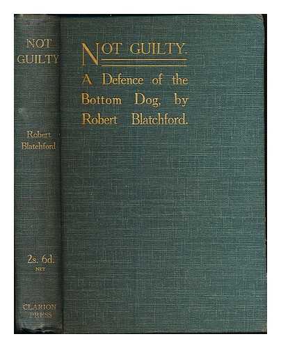 BLATCHFORD, ROBERT (1851-1943) - Not guilty : a defence of the bottom dog