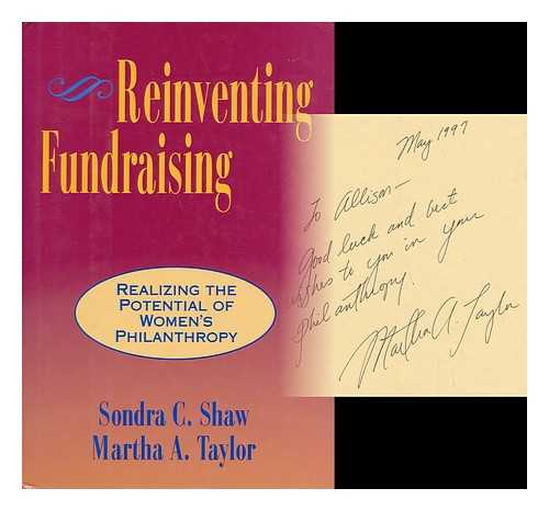 SHAW, SONDRA (1936-). MARTHA A. TAYLOR - Reinventing Fundraising : Realizing the Potential of Women's Philanthropy / Sondra C. Shaw, Martha A. Taylor