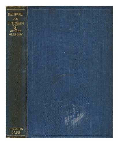 GLASGOW, GEORGE - Macdonald as a diplomatist : the foreign policy of the first labour government in Great Britain / George Glasgow